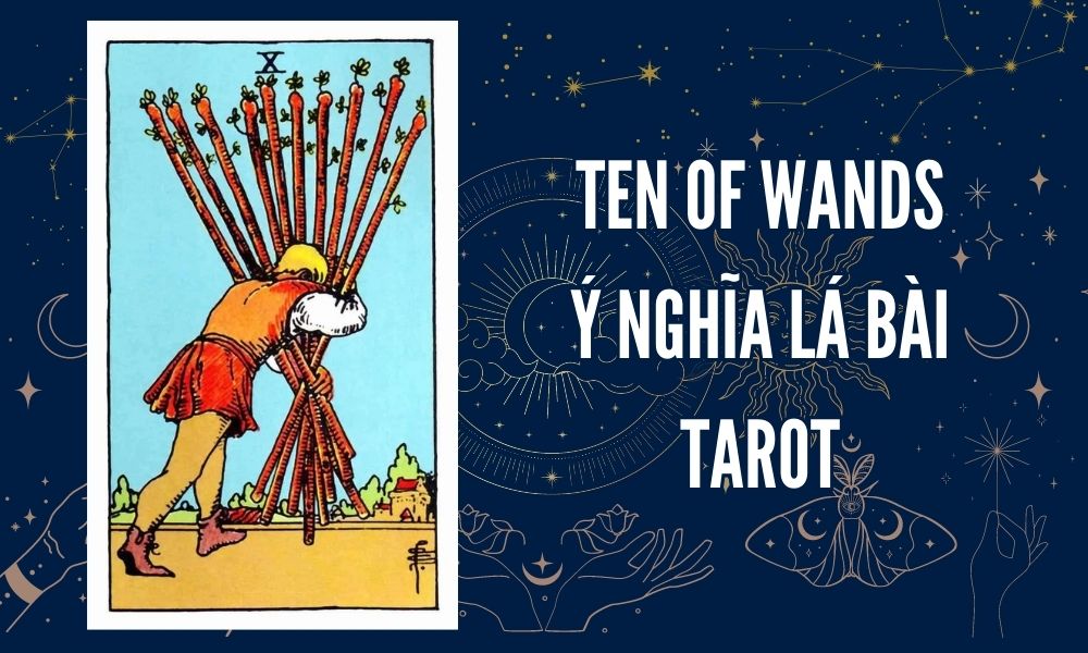Ý NGHĨA LÁ BÀI TAROT - Ten of Wands